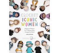 Crochet Iconic Women: Amigurumi patterns for 15 women who changed the world