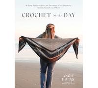 Crochet in a Day: 18 Easy Patterns for Cute Sweaters, Cozy Blankets, Stylish Shawls and More
