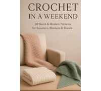 Crochet in a Weekend: 20 Quick & Modern Patterns for Sweaters, Blankets & Shawls