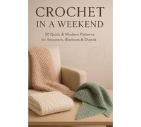 Crochet in a Weekend: 20 Quick & Modern Patterns for Sweaters, Blankets & Shawls (Premium Color Edition)