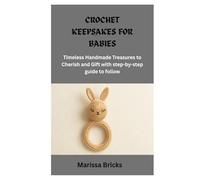 CROCHET KEEPSAKES FOR BABIES: Timeless Handmade Treasures to Cherish and Gift with step-by-step guide to follow