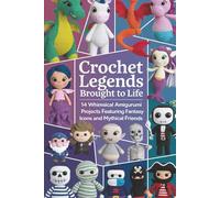 Crochet Legends Brought to Life: 14 Whimsical Amigurumi Projects Featuring Fantasy Icons and Mythical Friends
