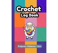 Crochet Log Book: A Tracking Journal Designed for 100 Crocheting Projects - Track Yarns, Patterns, and Creative Ideas with Love