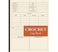 Crochet Log Book: Crocheting Log Book, Crochet Project Journal, Notebook, Planner for Planning and Keeping Track of Your Projects, Patterns, Yarn Details, Notes & Photos