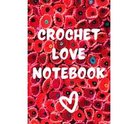 CROCHET LOVE NOTEBOOK: Valentine's Crochet Notebook. Romantic Journal for Crocheters. Valentines Gift for Crochet Lovers. Record of Notes And Project ... and suggestions. Lined Pages. Size 6x9''