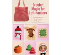 Crochet Magic for Left-Handers: Simple Steps and Cute Projects for Beginners