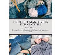 Crochet Makeovers for Clothes: Creative Hacks to Repair and Refresh Your Wardrobe Book