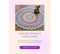 Crochet Mandala Design Book: Step by step instructions to create afghans with rich textures and harmonious color palettes