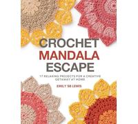 Crochet Mandala Escape: 17 Relaxing Projects for a Creative Getaway at Home
