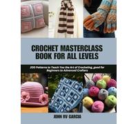 Crochet Masterclass Book for All Levels: 200 Patterns to Teach You the Art of Crocheting, good for Beginners to Advanced Crafters