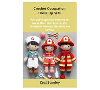 Crochet Occupation Dress-Up Sets: Fun and Imaginative Patterns for Nurse Hats, Chef Aprons, and Firefighter Helmets Kids Will Love to Wear