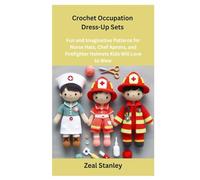 Crochet Occupation Dress-Up Sets: Fun and Imaginative Patterns for Nurse Hats, Chef Aprons, and Firefighter Helmets Kids Will Love to Wear
