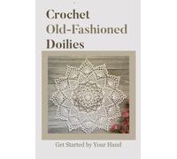 Crochet Old-Fashioned Doilies : Get Started by Your Hand: Old-Fashioned crocheting tutorial