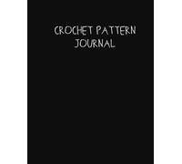 Crochet Pattern Journal: Log Your Favorite Patterns and Start Creating Your Own