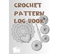 CROCHET PATTERN LOG BOOK: A Crochet Journal to Track Projects, Patterns, Yarns, and Creative Ideas