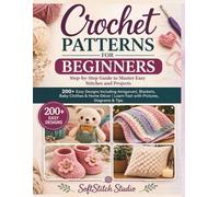 Crochet Patterns for Beginners: Step-by-Step Guide to Master Easy Stitches and Projects Learn Fast with Pictures, Diagrams & Tips: 200+ Easy Designs ... Learn Fast with Pictures, Diagrams & Tips