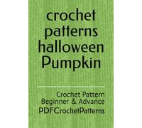crochet patterns halloween Pumpkin: Crochet Pattern Beginner & Advance