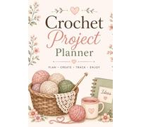Crochet Planner: Organize Your Projects, Track Progress, Store Yarn Ideas & Plan Every Creative Stitch