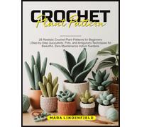 CROCHET PLANT PATTERN: 28 Realistic Crochet Plant Patterns for Beginners | Step-by-Step Succulents, Pots, and Amigurumi Techniques for Beautiful, Zero-Maintenance Indoor Gardens