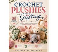 CROCHET PLUSHIES FOR GIFTING: 50 Adorable Animal Patterns for Birthdays, Baby Showers, and Holidays with Beginner Friendly Designs