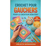 Crochet Pour Gauchers Pour Le Créateur Débutant: Vom ersten Slipknoten bis zu 10 tollen Übungsprojekten - Ganz ohne Vorkenntnisse | Instructions vidéo incluses