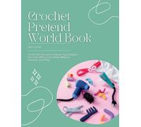 Crochet Pretend World Book: Craft 80 Fun and Unique Toy Designs for Kids Who Love Make Believe Stories and Play
