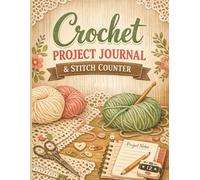 Crochet Project Journal & Stitch Counter: Weekly & Monthly Crochet Planner to Track Projects, Yarn, Stitches, Patterns & Creative Ideas