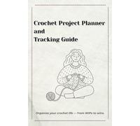 Crochet Project Planner and Tracking Guide: Organize your crochet life - from WIPs to wins.