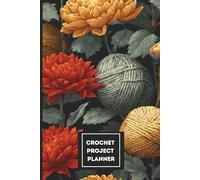 Crochet Project Planner: Elegant Yarn & Floral Design with 35 Project Pages, Yarn Stash Log, Hook Inventory & Pattern Wish List: A stylish and ... and pattern ideas - ideal for crocheters