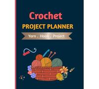 Crochet project planner: Yarn, Hook Sizes, Pattern Notes & Project Tracker for Crochet Lovers