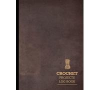 Crochet Projects Log Book: Track & Enhance Every Design. Ideal for Crafters, Designers, and Hobby Enthusiasts