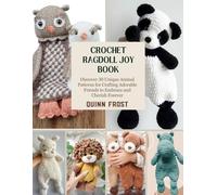 Crochet Ragdoll Joy Book: Discover 30 Unique Animal Patterns for Crafting Adorable Friends to Embrace and Cherish Forever