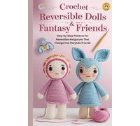 Crochet Reversible Dolls & Fantasy Friends: Step-by-Step Patterns for Reversible Amigurumi That Change Into Fairytale Friends