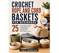 Crochet Rope and Cord Baskets for Beginners: 25 Structured Patterns with Handles, Lids, Wooden Bases, Macrame Twine, Step-by-Step Photo Instructions