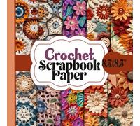 Crochet Scrapbook Paper: Yarn Artistry Ephemera, 20 Double-Sided Unique Designs For Paper Craft, Card Making, Decoupage, Collage and More