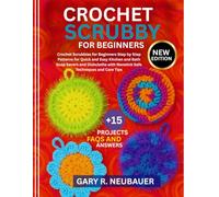 Crochet Scrubby For Beginners: Crochet Scrubbies for Beginners Step by Step Patterns for Quick and Easy Kitchen and Bath Soap Savers and Dishcloths with Nonstick Safe Techniques and Care Tips
