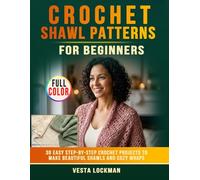 Crochet Shawl Patterns for Beginners: 30 Easy Step-by-Step Crochet Projects to Make Beautiful Shawls and Cozy Wraps