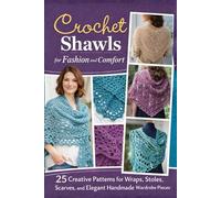 Crochet Shawls for Fashion and Comfort: 25 Creative Patterns for Wraps, Stoles, Scarves, and Elegant Handmade Wardrobe Pieces