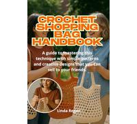 CROCHET SHOPPING BAG HANDBOOK: A guide to mastering this technique with simple patterns and creative designs that you can sell to your friends.