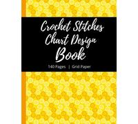 Crochet Stitches Chart Design Book: Draw and Design up to140 Crochet Stitch Charts | works for Surface, Intarsia, Colorwork and Tunisian | Grid Paper