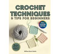 CROCHET TECHNIQUES AND TIPS FOR BEGINNERS: Learn Over 20 Essential Crochet Stitches with Step-by-Step Tutorials, Clear Photos & Bonus Video Lessons - Perfect for Absolute Beginners