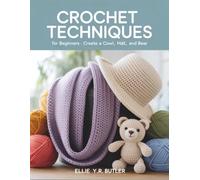 Crochet Techniques for Beginners: Create a Cowl, Hat, , and Bear