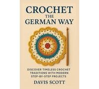 crochet the german way: discover timeless crotchet traditions with modern step-by-steps projects