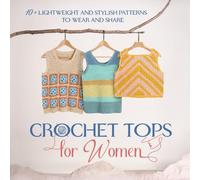 Crochet Tops for Women: 10+ Lightweight and Stylish Patterns to Wear and Share