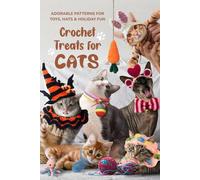 Crochet Treats for Cats: Adorable Patterns for Toys, Hats & Holiday Fun