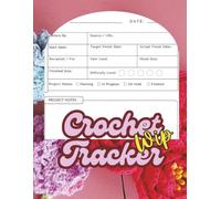 Crochet WIP Tracker: A project tracker to organize works in progress, record yarn, hook sizes, pattern details, and project notes from start to finish.