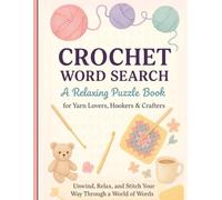 Crochet Word Search Puzzle Book: 12 Fun Chapters, 60 Relaxing Puzzles & 700+ Crochet Words for Yarn Lovers, Hookers & Crafters: A Cozy & Creative ... to Unwind, Relax, and Keep the Mind Sharp