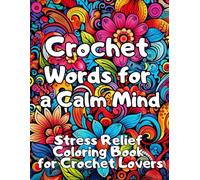 Crochet Words for a Calm Mind: Stress Relief Coloring Book for Crochet Lovers with Relaxing Quotes, Cozy Yarn-Inspired Designs, Mindfulness Patterns ... Adults (Crochet Colorong Books for Adults)