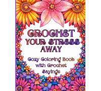 Crochet Your Stress Away: Cozy Coloring Book with Crochet Sayings for Adults Featuring Relaxing Patterns, Mindful Quotes, Stress Relief Coloring ... Lovers (Crochet Colorong Books for Adults)