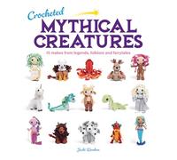 Crocheted Mythical Creatures: 15 Makes from Legends, Folklore and Fairytales